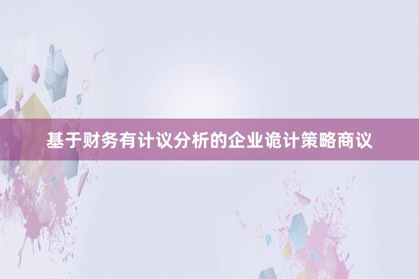 基于财务有计议分析的企业诡计策略商议