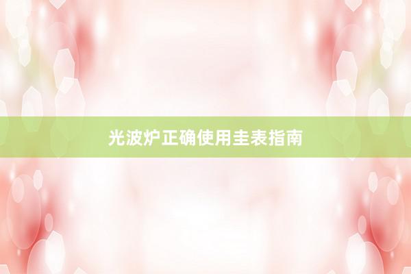 光波炉正确使用圭表指南