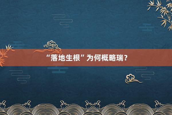 “落地生根”为何概略瑞？